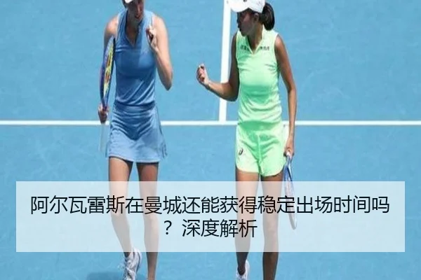阿尔瓦雷斯在曼城还能获得稳定出场时间吗?深度解析